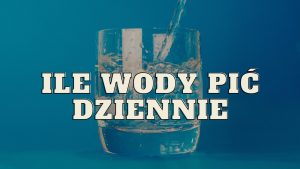 ile wody pić dziennie szklanka z wodą