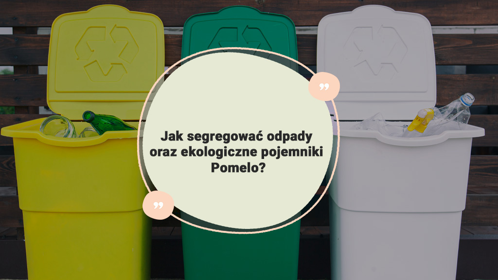 Jak-segregować-odpady-oraz-ekologiczne-pojemniki-Pomelo-