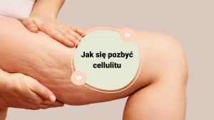 Jak się pozbyć cellulitu