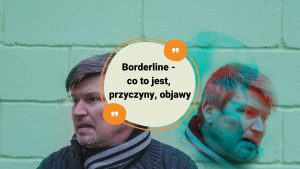 Borderline - co to jest, przyczyny, objawy