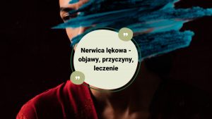 Nerwica lękowa - objawy, przyczyny, leczenie