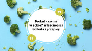 Brokuł - co ma w sobie? Właściwości brokuła i przepisy