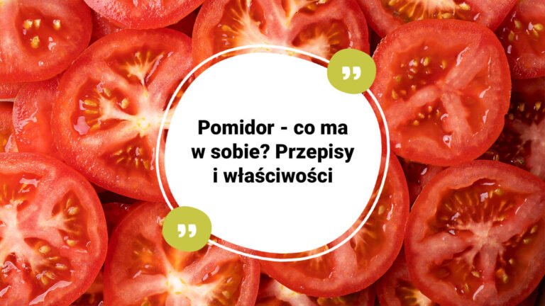 Pomidor - co ma w sobie? Właściwości i przepisy